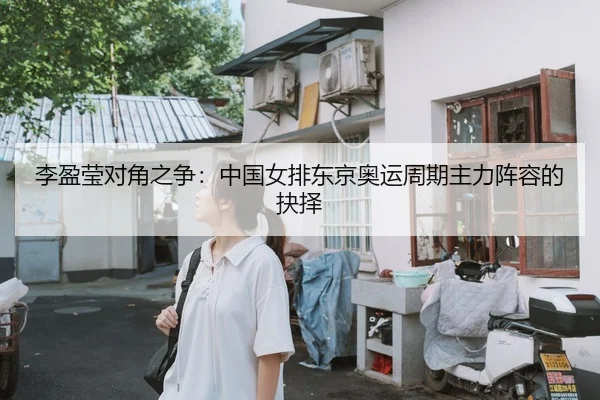 李盈莹对角之争：中国女排东京奥运周期主力阵容的抉择
